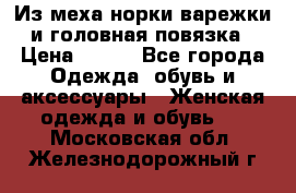 Из меха норки варежки и головная повязка › Цена ­ 550 - Все города Одежда, обувь и аксессуары » Женская одежда и обувь   . Московская обл.,Железнодорожный г.